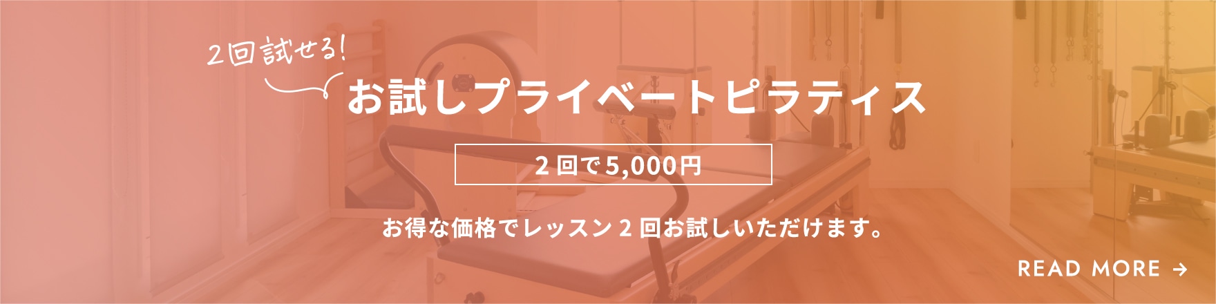 2回試せる！お試しプライベートピラティス 2回で5,000円 お得な価格でレッスン2 回お試しいただけます。